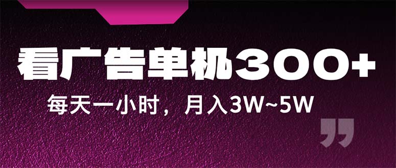 （12142期）蓝海项目，看广告单机300+，每天一个小时，月入3W~5W-wanlih项目库