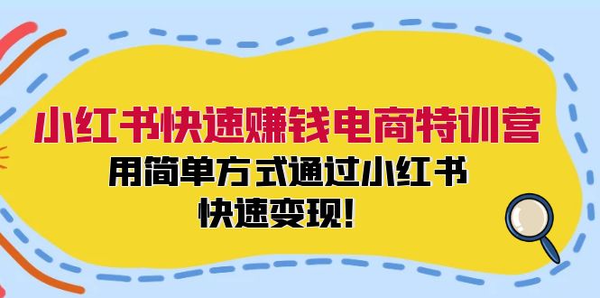 小红书快速赚钱电商特训营：用简单方式通过小红书快速变现！（55节）-wanlih项目库
