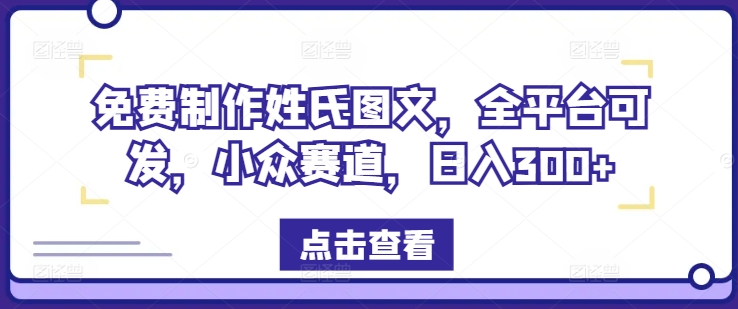 免费制作姓氏图文，全平台可发，小众赛道，日入300+-wanlih项目库
