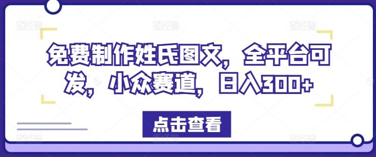 免费制作姓氏图文，全平台可发，小众赛道，日入300+【揭秘】-wanlih项目库