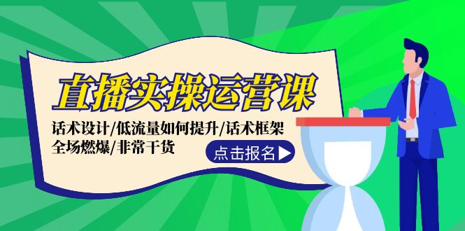 直播实操运营课：话术设计/低流量如何提升/话术框架/全场燃爆/非常干货-wanlih项目库