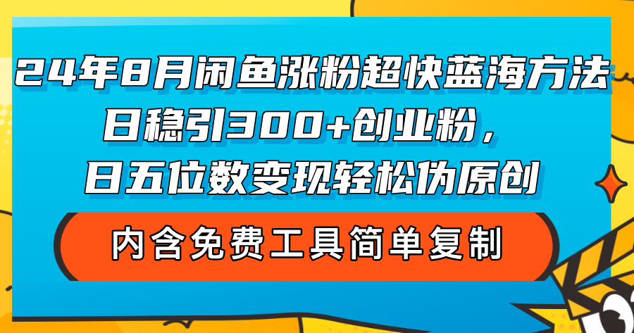 （12176期）24年8月闲鱼涨粉超快蓝海方法！日稳引300+创业粉，日五位数变现，轻松…-wanlih项目库