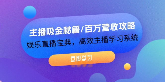 （12188期）主播吸金秘籍/百万营收攻略，娱乐直播宝典，高效主播学习系统-wanlih项目库