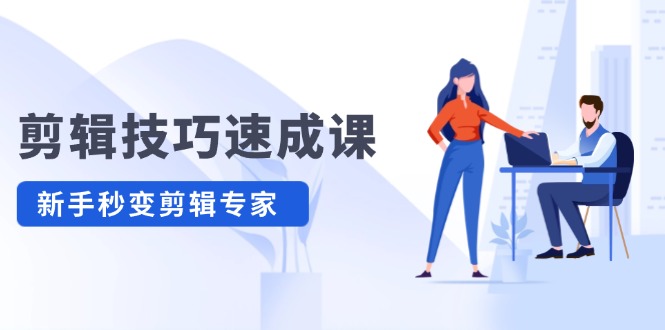 （12190期）剪辑技巧速成课，高清拍摄+调色 转扇子，建筑-抠图精通，新手秒变剪辑专家-wanlih项目库