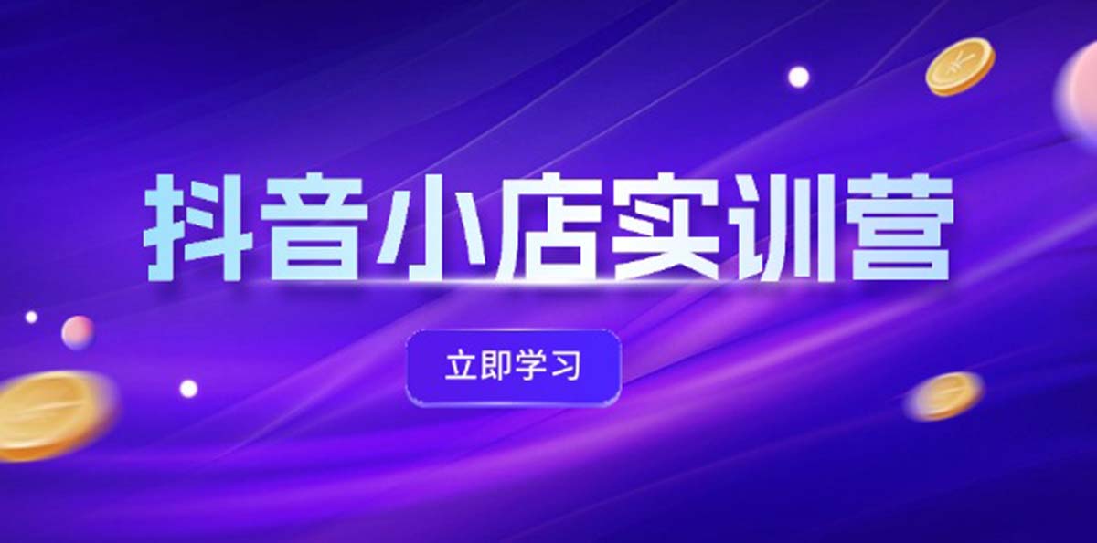（12199期）抖音小店最新实训营，提升体验分、商品卡 引流，投流增效，联盟引流秘籍-wanlih项目库