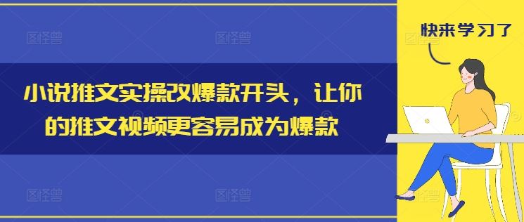 小说推文实操改爆款开头，让你的推文视频更容易成为爆款-wanlih项目库