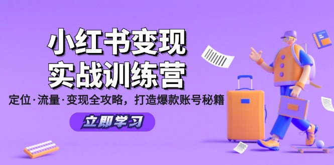 （12216期）小红书变现实战训练营：定位·流量·变现全攻略，打造爆款账号秘籍-wanlih项目库