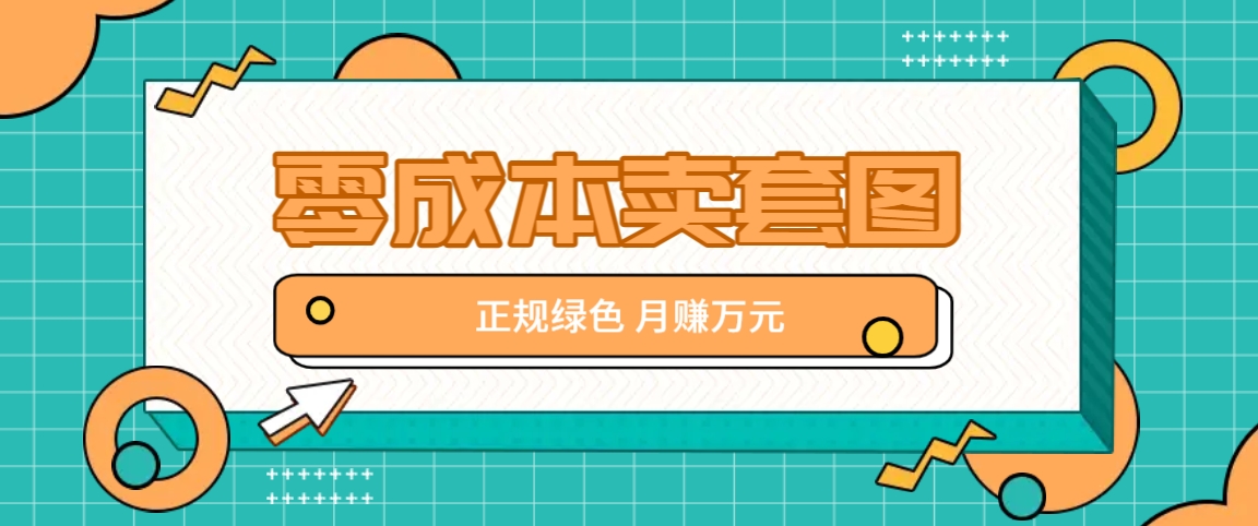 零成本卖套图，绿色正规项目，简单操作月收益10000+【揭秘】-wanlih项目库