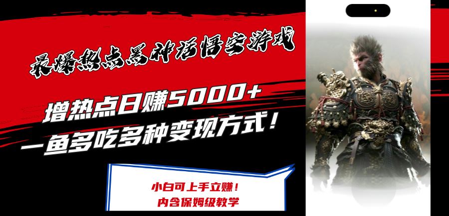 最爆热点黑神话悟空游戏，增热点日赚5k+，一鱼多吃多种变现方式，可立马上手赚钱【揭秘】-wanlih项目库