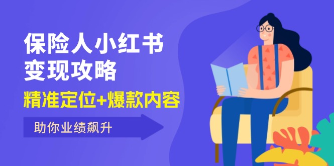 （12307期）保 险 人 小红书变现攻略，精准定位+爆款内容，助你业绩飙升-wanlih项目库