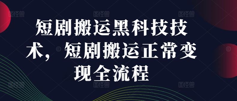 短剧搬运黑科技技术，短剧搬运正常变现全流程-wanlih项目库