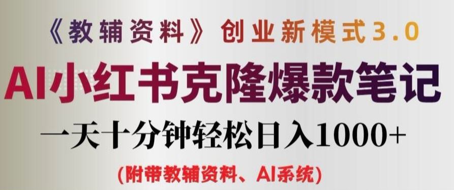 教辅资料项目创业新模式3.0.AI小红书克隆爆款笔记一天十分钟轻松日入1k+【揭秘】-wanlih项目库