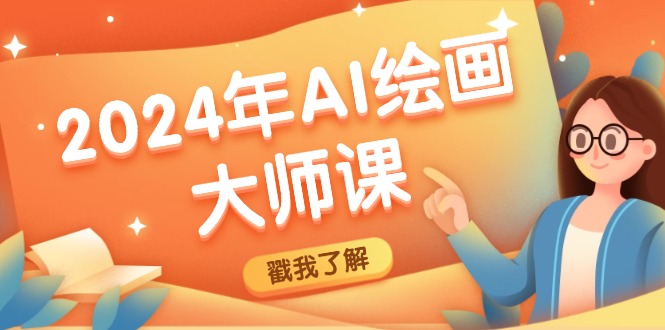 2024年AI绘画大师课：SD与MJ软件深度应用，打造个性化艺术作品-wanlih项目库