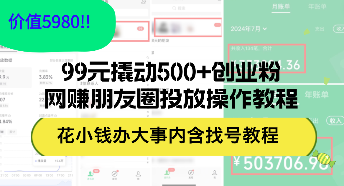 （12431期）99元撬动500+创业粉，网赚朋友圈投放操作教程价值5980！花小钱办大事内…-wanlih项目库