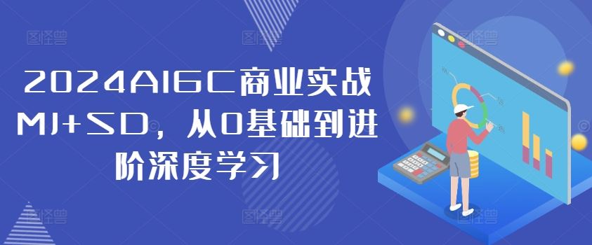2024AIGC商业实战MJ+SD，从0基础到进阶深度学习-wanlih项目库