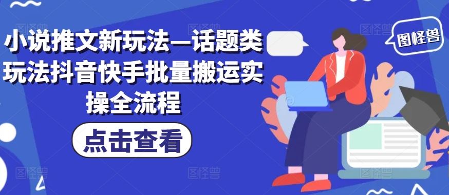 小说推文新玩法—话题类玩法抖音快手批量搬运实操全流程-wanlih项目库