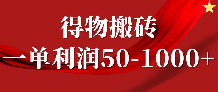 一单利润50-1000+，得物搬砖项目无脑操作，核心实操教程-wanlih项目库