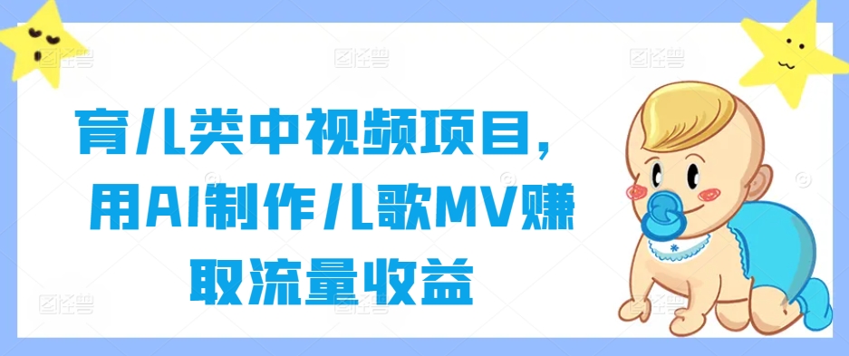 育儿类中视频项目，用AI制作儿歌MV赚取流量收益-wanlih项目库