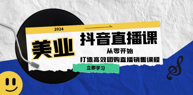 美业抖音直播课：从零开始，打造高效团购直播销售-wanlih项目库