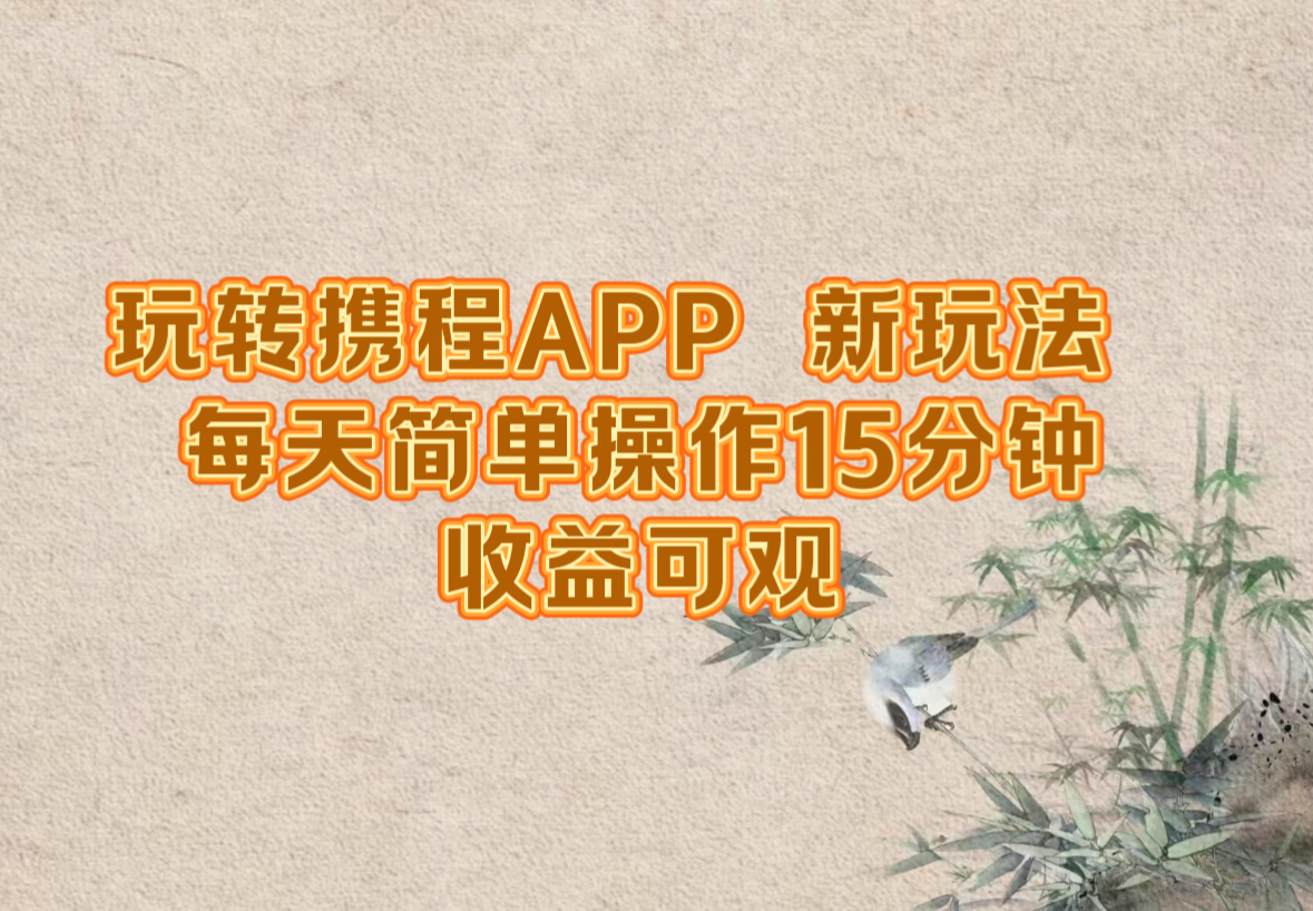 玩转携程APP，新玩法，每天简单操作15分钟，收益可观-wanlih项目库
