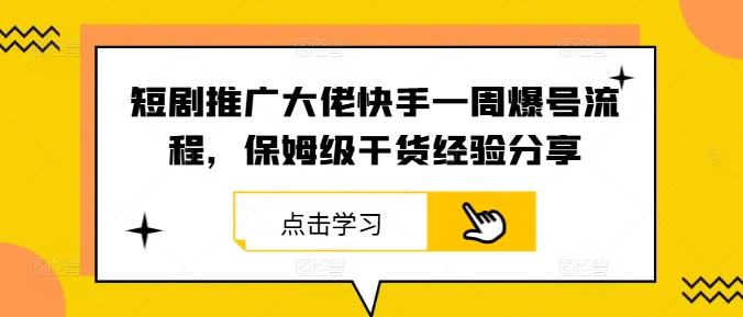短剧推广大佬快手一周爆号流程，保姆级干货经验分享-wanlih项目库
