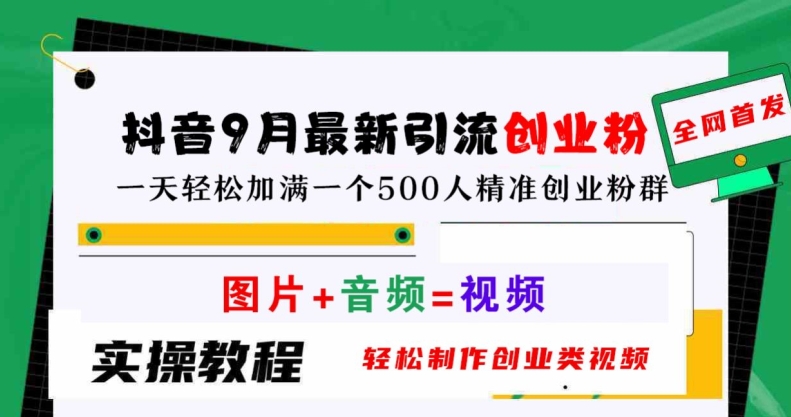 抖音9月最新引流创业粉，轻松制作创业类视频，一天轻松加满一个500人精准创业粉群【揭秘】-wanlih项目库