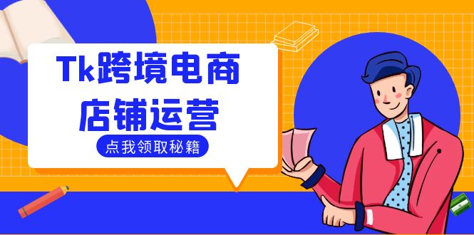 Tk跨境电商店铺运营：选品策略与流量变现技巧，助力跨境商家成功出海-wanlih项目库