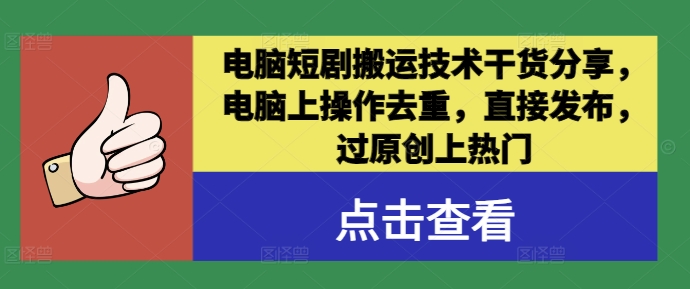 电脑短剧搬运技术干货分享，电脑上操作去重，直接发布，过原创上热门-wanlih项目库