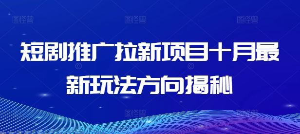 短剧推广拉新项目十月最新玩法方向揭秘-wanlih项目库