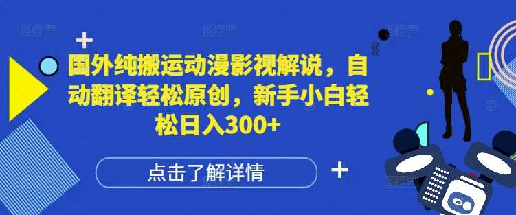 国外纯搬运动漫影视解说，自动翻译轻松原创，新手小白轻松日入300+【揭秘】-wanlih项目库