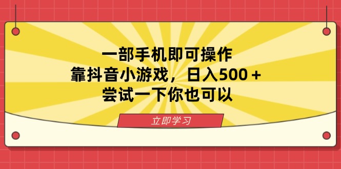 一部手机即可操作，靠抖音小游戏，日入500＋，尝试一下你也可以-wanlih项目库