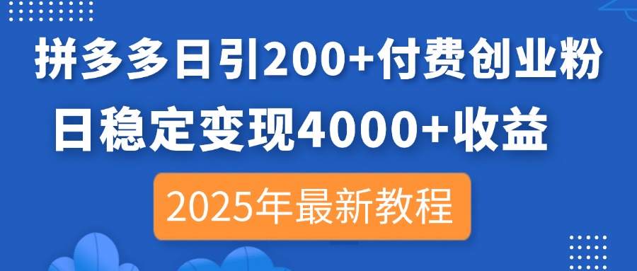 拼多多日引200+付费创业粉，日稳定变现4000+收益，2025年最新教程-wanlih项目库