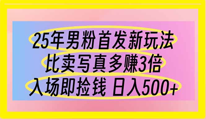 25年男粉首发新玩法 比卖写真赚的更多 入场即捡钱 日入500-wanlih项目库