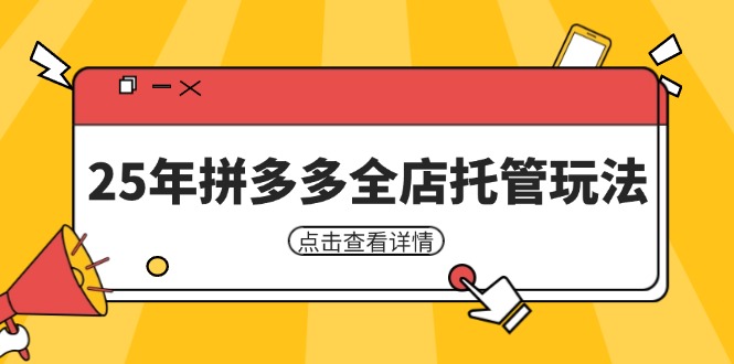 25年拼多多全店托管玩法，矩阵动销裂变玩法如何低风险盈利 新手运营秘籍-wanlih项目库