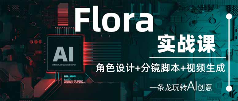 Flora实战课：角色设计+分镜脚本+视频生成，一条龙玩转AI创意-wanlih项目库