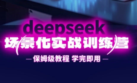DeepSeek场景化实战训练营，保姆级教程，学完即用，手把手教你用DeepSeek提升效率-wanlih项目库