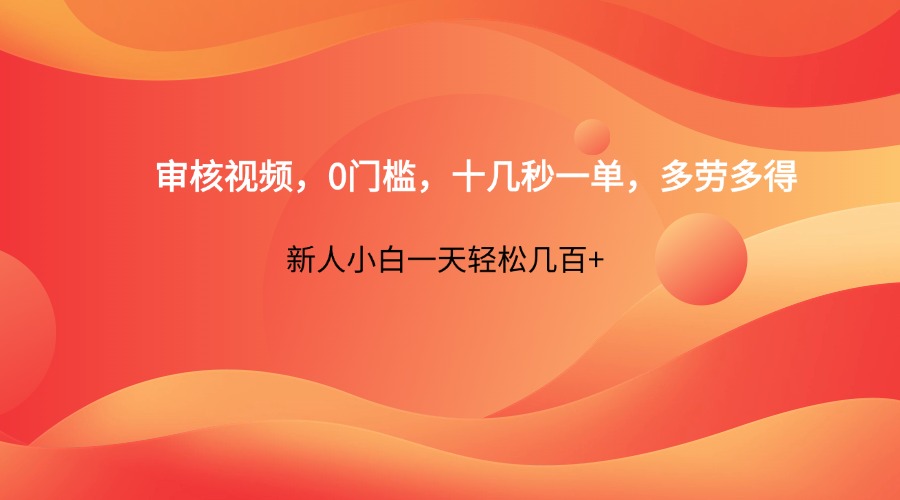 审核视频，0门槛，十几秒一单，多劳多得，新人小白一天轻松几百+-wanlih项目库