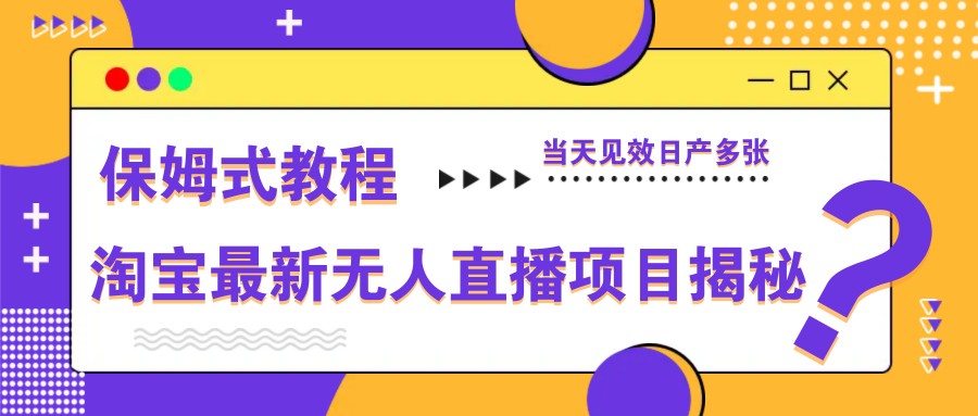 淘宝最新无人直播项目揭秘，保姆式教程，当天见效日产多张-wanlih项目库
