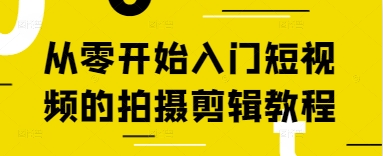 从零开始入门短视频的拍摄剪辑教程-wanlih项目库