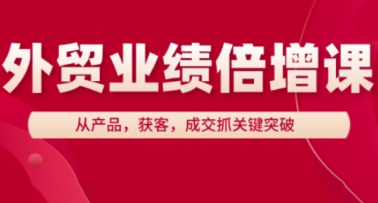 外贸业绩倍增课，从产品，获客，成交抓关键突破-wanlih项目库