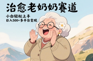 视频号治愈老奶奶赛道，小白轻松上手，日入多张，多平台变现-wanlih项目库