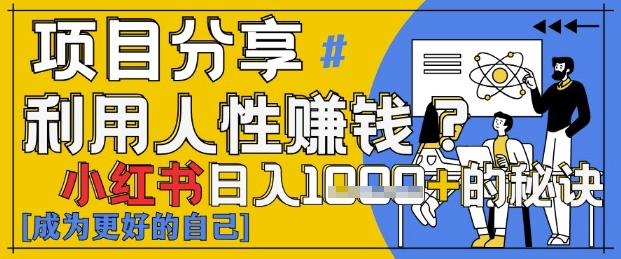 小红书日入1k+？揭秘人性洞察力，小白3分钟上手，点赞爆棚！-wanlih项目库