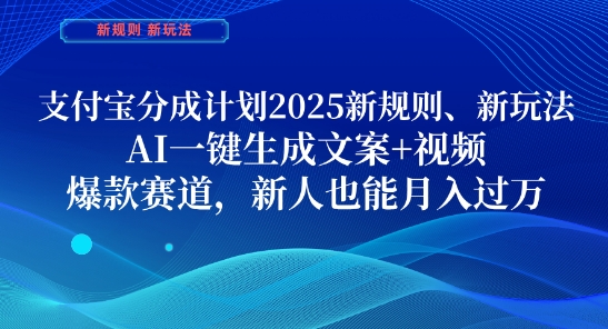 支付宝分成计划，2025新规则新玩法AI一键生成文案+视频，爆款赛道，新人也能月入过1W【揭秘】-wanlih项目库