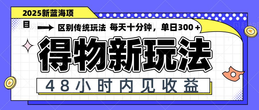 得物新玩法，48小时内见收益，一天变现300＋，可矩阵-wanlih项目库