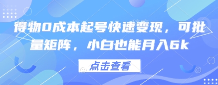 得物0成本起号快速变现，可批量矩阵，小白也能月入6k-wanlih项目库