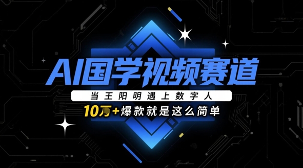 AI国学视频赛道：当王阳明遇上数字人，10w+爆款就是这么简单-wanlih项目库