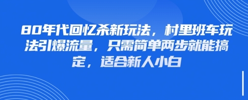80年代回忆杀新玩法，村里班车玩法引爆流量，只需简单两步就能搞定，适合新人小白-wanlih项目库