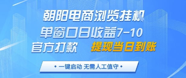 朝阳电商浏览挂G，单窗口日收益7-10，官方打款，单日提现到账，支持手机电脑【揭秘】-wanlih项目库