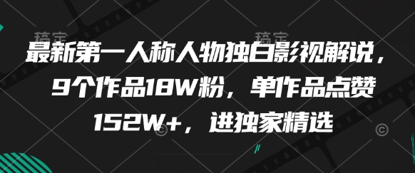 最新第一人称人物独白影视解说，9个作品18W粉，单作品点赞152W+，进独家精选-wanlih项目库