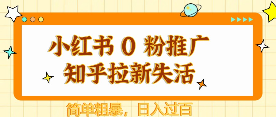 小红书 0 粉推广知乎拉新失活，简单粗暴，日入过百-wanlih项目库
